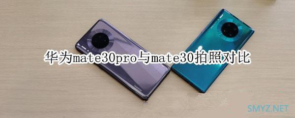 华为mate30pro和mate30拍照哪个好？有什么区别？